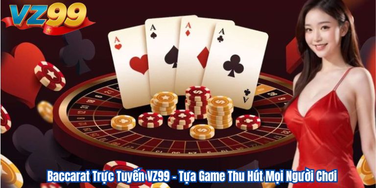 Baccarat Trực Tuyến VZ99 – Tựa Game Thu Hút Mọi Người Chơi 8 Baccarat Trực Tuyến VZ99 – Tựa Game Thu Hút Mọi Người Chơi